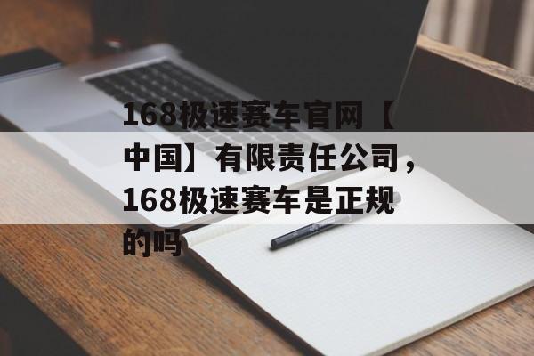 168极速赛车官网【中国】有限责任公司，168极速赛车是正规的吗